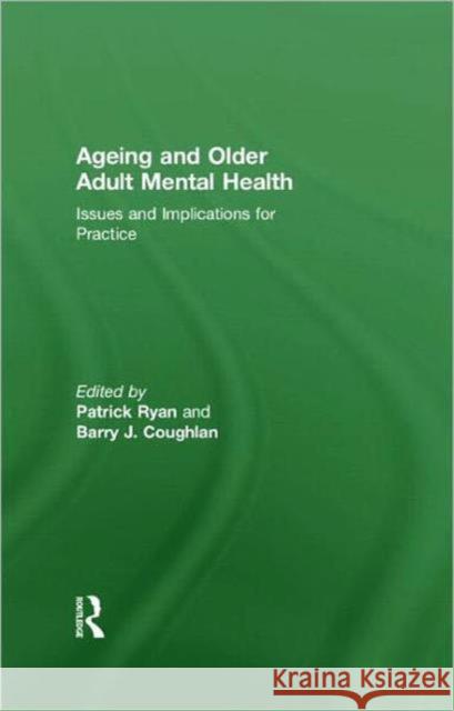 Ageing and Older Adult Mental Health: Issues and Implications for Practice Ryan, Patrick 9780415582896 Taylor and Francis
