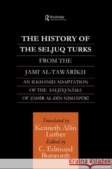 The History of the Seljuq Turks: The Saljuq-Nama of Zahir Al-Din Nishpuri Bosworth, Edmund 9780415583121 Routledge