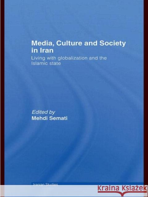 Media, Culture and Society in Iran: Living with Globalization and the Islamic State Semati, Mehdi 9780415583190 Routledge