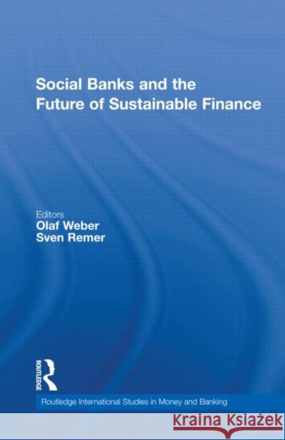 Social Banks and the Future of Sustainable Finance Olaf Weber Sven Remer  9780415583299 Taylor & Francis