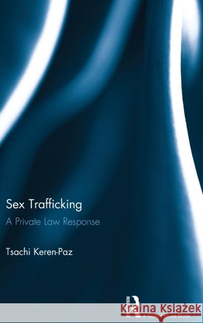 Sex Trafficking: A Private Law Response Keren-Paz, Tsachi 9780415583312 Routledge
