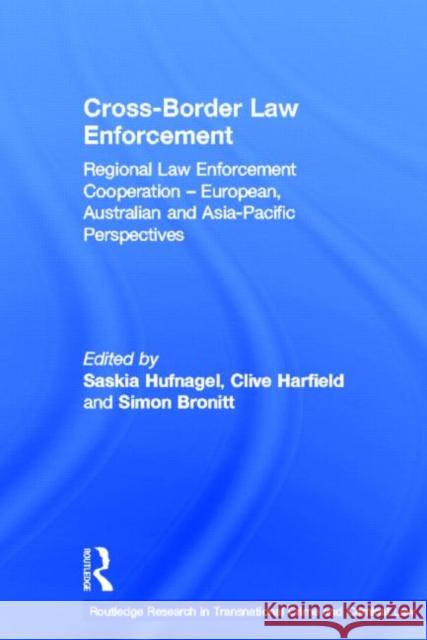 Cross-Border Law Enforcement: Regional Law Enforcement Cooperation - European, Australian and Asia-Pacific Perspectives Hufnagel, Saskia 9780415583749
