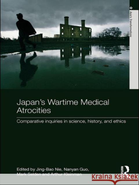 Japan's Wartime Medical Atrocities: Comparative Inquiries in Science, History, and Ethics Nie, Jing Bao 9780415583770 Taylor & Francis