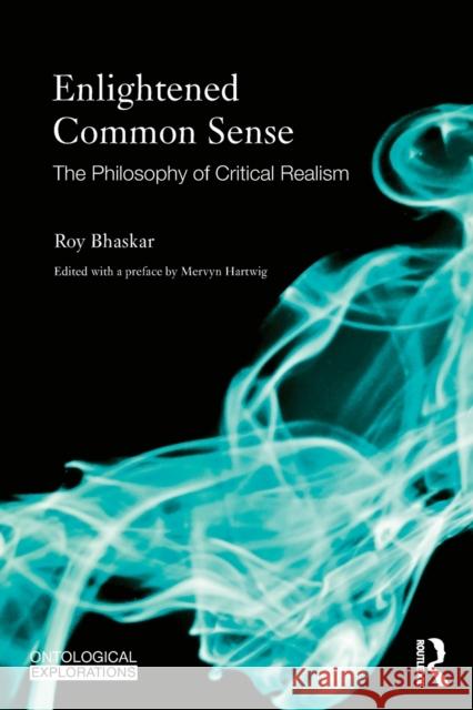 Enlightened Common Sense: The Philosophy of Critical Realism Bhaskar, Roy 9780415583794
