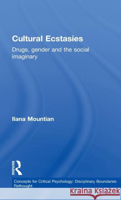 Cultural Ecstasies: Drugs, Gender and the Social Imaginary Mountian, Ilana 9780415583831 Routledge