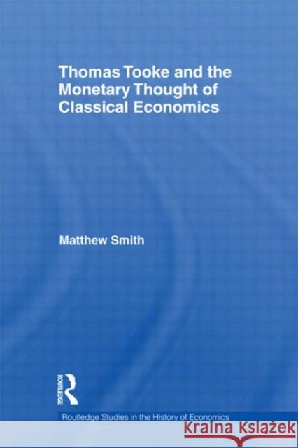 Thomas Tooke and the Monetary Thought of Classical Economics Matthew Smith   9780415583930