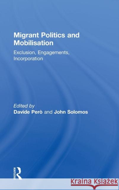 Migrant Politics and Mobilisation: Exclusion, Engagements, Incorporation Pero, Davide 9780415584036 Taylor and Francis