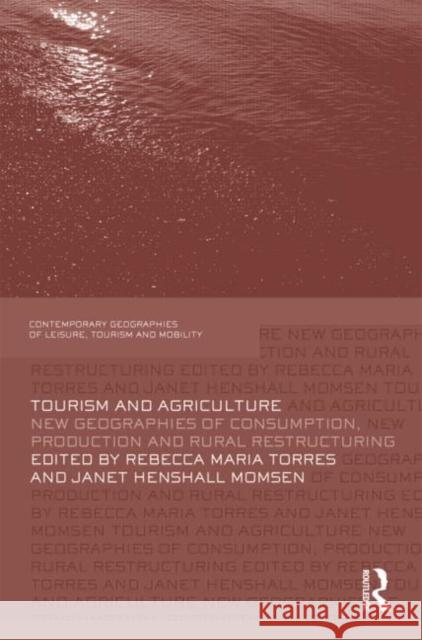 Tourism and Agriculture: New Geographies of Consumption, Production and Rural Restructuring Torres, Rebecca Maria 9780415584296