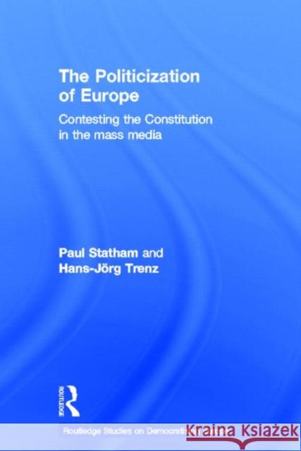 The Politicization of Europe: Contesting the Constitution in the Mass Media Statham, Paul 9780415584661