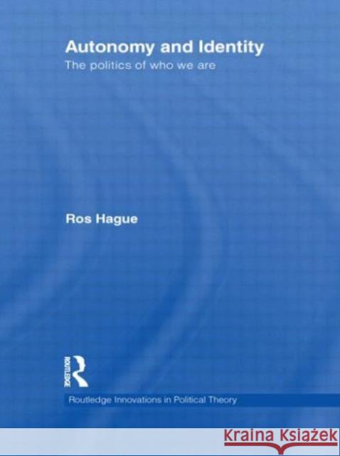 Autonomy and Identity: The Politics of Who We Are Hague, Ros 9780415584685 Taylor and Francis