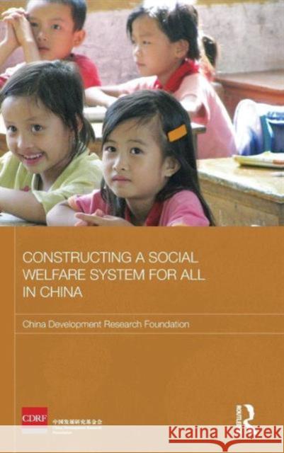 Constructing a Social Welfare System for All in China China Development Research Foundation   9780415584708