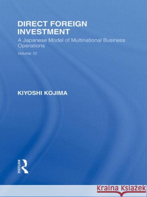 Direct Foreign Investment: A Japanese Model of Multi-National Business Operations Kojima, Kyoshi 9780415585194