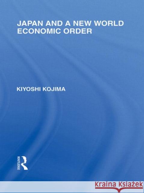 Japan and a New World Economic Order Kyoshi Kojima   9780415585200