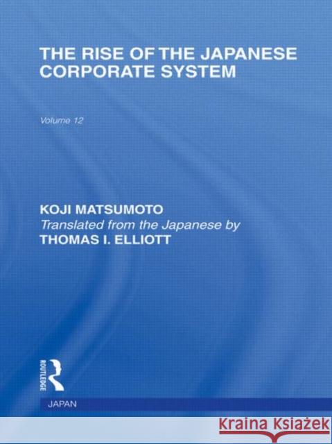 The Rise of the Japanese Corporate System Koji Matsumoto   9780415585217