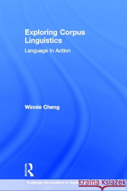 Exploring Corpus Linguistics : Language in Action Winnie Cheng 9780415585460 Routledge