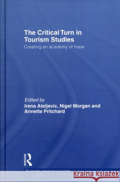 The Critical Turn in Tourism Studies: Creating an Academy of Hope Ateljevic, Irena 9780415585521 Routledge