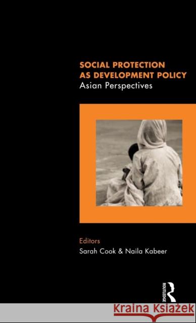 Social Protection as Development Policy: Asian Perspectives Cook, Sarah 9780415585736