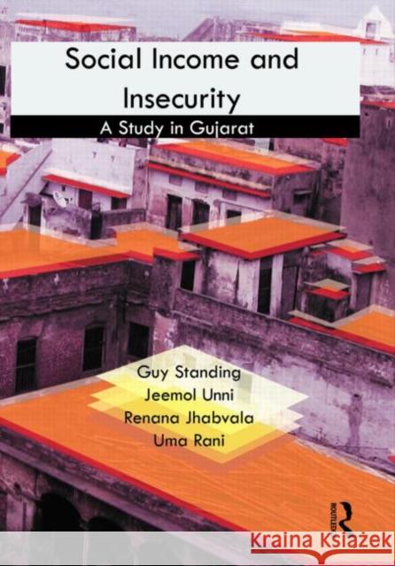 Social Income and Insecurity: A Study in Gujarat Standing, Guy 9780415585743 Routledge India