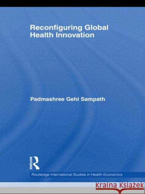 Reconfiguring Global Health Innovation Padmashree Gehl Sampath   9780415585781 Taylor and Francis