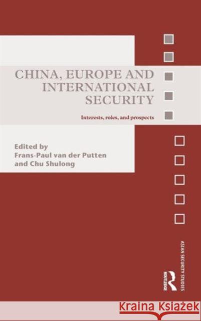 China, Europe and International Security: Interests, Roles, and Prospects Van Der Putten, Frans-Paul 9780415585804