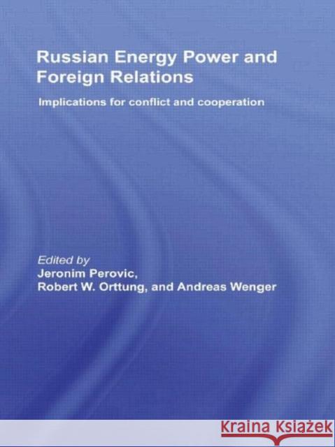 Russian Energy Power and Foreign Relations: Implications for Conflict and Cooperation Perovic, Jeronim 9780415585996