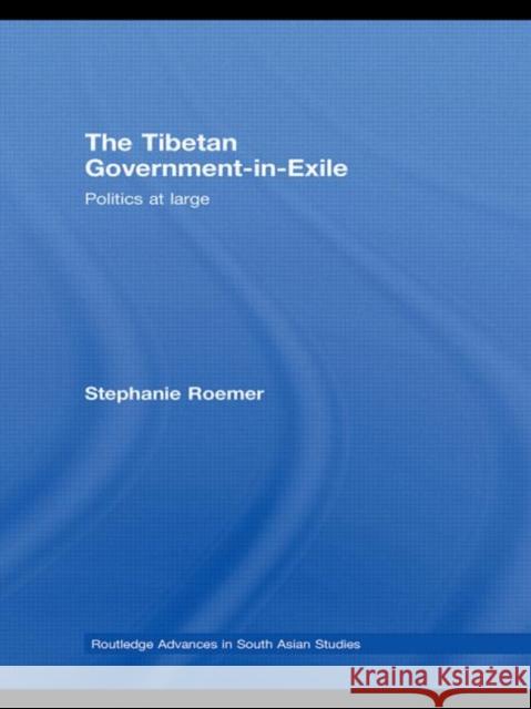 The Tibetan Government-In-Exile: Politics at Large Römer, Stephanie 9780415586122