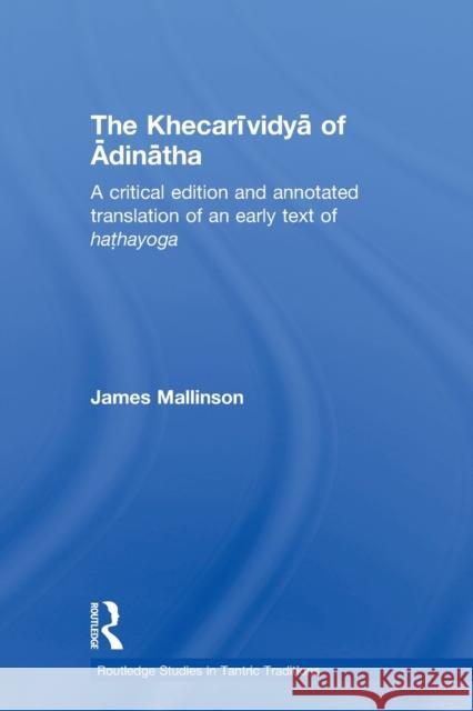 The Khecarividya of Adinatha: A Critical Edition and Annotated Translation of an Early Text of Hathayoga Mallinson, James 9780415586139