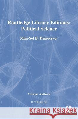 Routledge Library Editions: Political Science Mini-Set B: Democracy: 11-Volume Set Various 9780415586160 Taylor and Francis