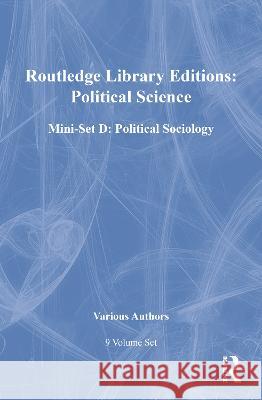 Routledge Library Editions: Political Science Mini-Set D: Political Sociology: 9-Volume Set Various 9780415586313 Taylor and Francis