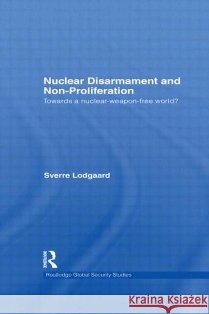 Nuclear Disarmament and Non-Proliferation: Towards a Nuclear-Weapon-Free World? Lodgaard, Sverre 9780415586344 Taylor and Francis