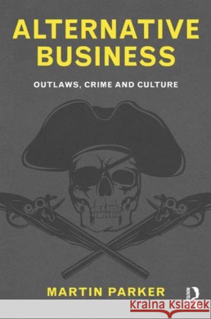 Alternative Business: Outlaws, Crime and Culture Parker, Martin 9780415586481