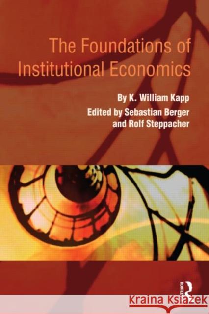 The Foundations of Institutional Economics K. William Kapp Sebastian Berger Rolf Steppacher 9780415586559 Taylor and Francis