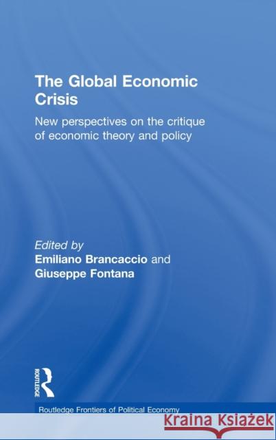 The Global Economic Crisis: New Perspectives on the Critique of Economic Theory and Policy Brancaccio, Emiliano 9780415586610 Routledge