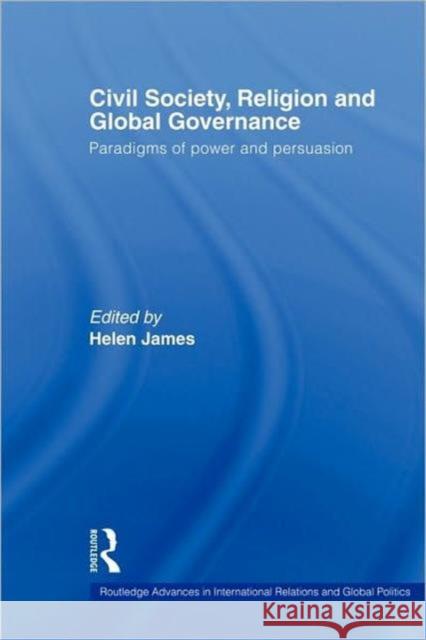 Civil Society, Religion and Global Governance: Paradigms of Power and Persuasion James, Helen 9780415586771