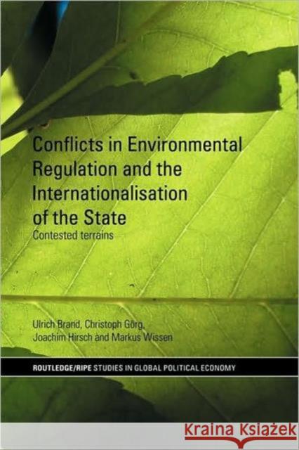 Conflicts in Environmental Regulation and the Internationalisation of the State: Contested Terrains Brand, Ulrich 9780415586795 Routledge