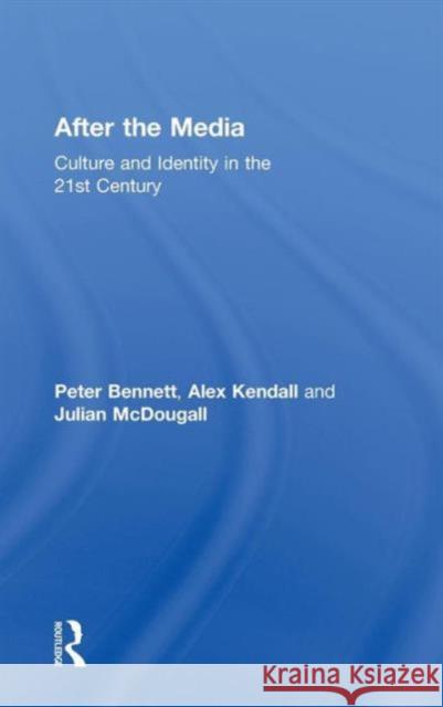After the Media: Culture and Identity in the 21st Century Bennett, Peter 9780415586825