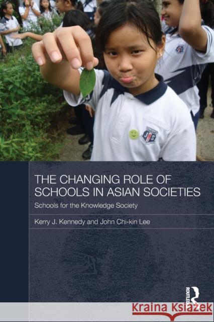 The Changing Role of Schools in Asian Societies: Schools for the Knowledge Society Lee, John Chi-Kin 9780415586887 Routledge