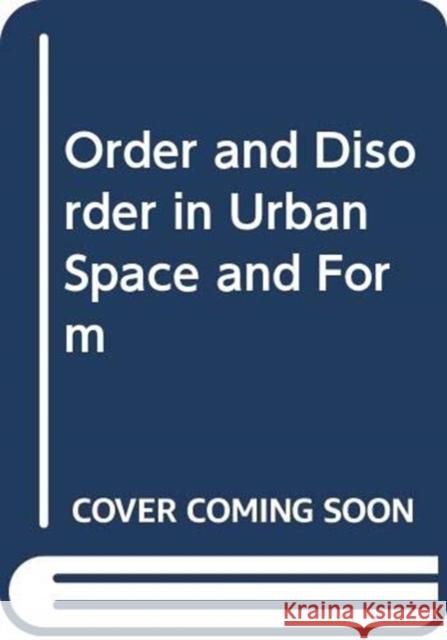 Order and Disorder in Urban Space and Form Richard Williams (University of South Wa Paul Jenkins (Edinburgh College of Art a  9780415586924