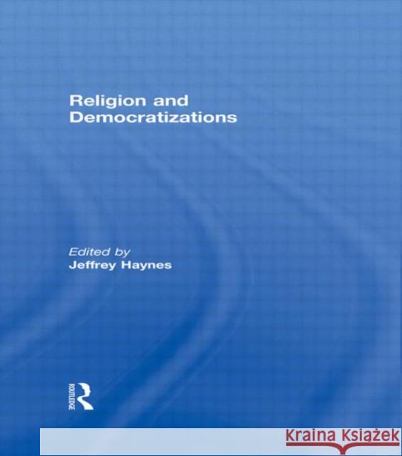 Religion and Democratizations Jeffrey Haynes   9780415586948 Taylor and Francis