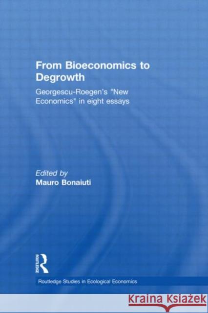 From Bioeconomics to Degrowth: Georgescu-Roegen's 'New Economics' in Eight Essays Georgescu-Roegen, Nicolas 9780415587006