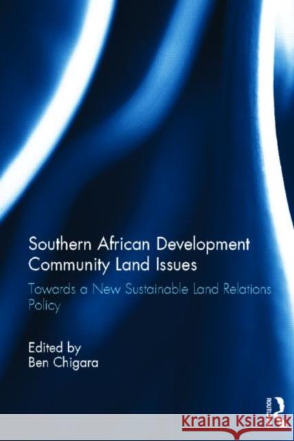 Southern African Development Community Land Issues : Towards a New Sustainable Land Relations Policy Ben Chigara 9780415587044 Routledge
