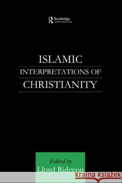 Islamic Interpretations of Christianity Lloyd Ridgeon Lloyd Ridgeon 9780415587068 Routledge