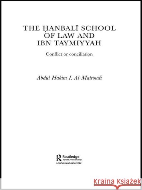 The Hanbali School of Law and Ibn Taymiyyah: Conflict or Conciliation Al-Matroudi, Abdul Hakim I. 9780415587075 Routledge