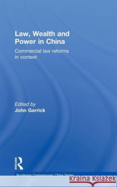 Law, Wealth and Power in China: Commercial Law Reforms in Context Garrick, John 9780415587495