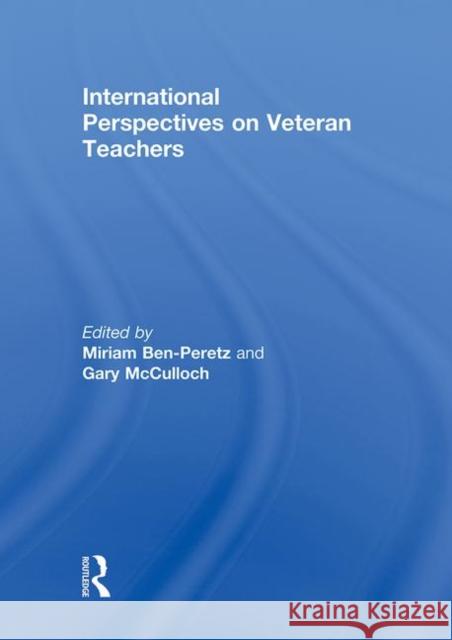International Perspectives on Veteran Teachers Miriam Ben-Peretz Gary McCulloch  9780415587778 Taylor and Francis