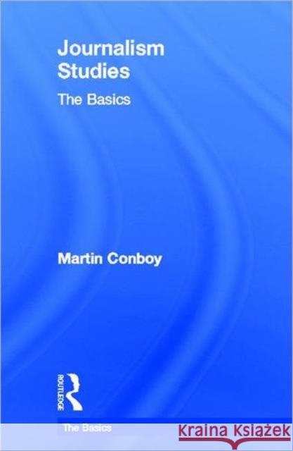 Journalism Studies: The Basics Martin Conboy   9780415587938 Routledge