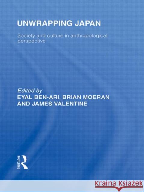 Unwrapping Japan : Society and Culture in Anthropological Perspective Eyal Ben-Ari Brian Moeran Jim Valentine 9780415588041 Taylor and Francis