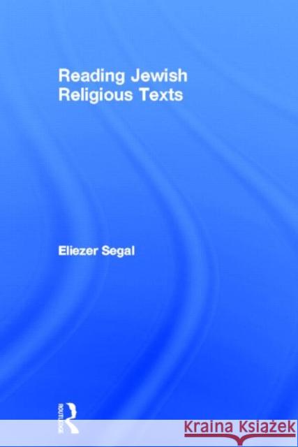 Reading Jewish Religious Texts Eliezer Segal 9780415588218 Routledge