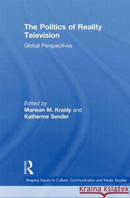The Politics of Reality Television : Global Perspectives Marwan M. Kraidy Katherine Sender  9780415588249 Taylor and Francis