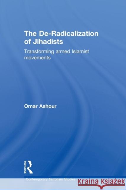 The De-Radicalization of Jihadists: Transforming Armed Islamist Movements Ashour, Omar 9780415588348